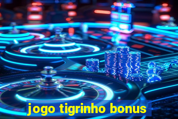 jogo tigrinho bonus